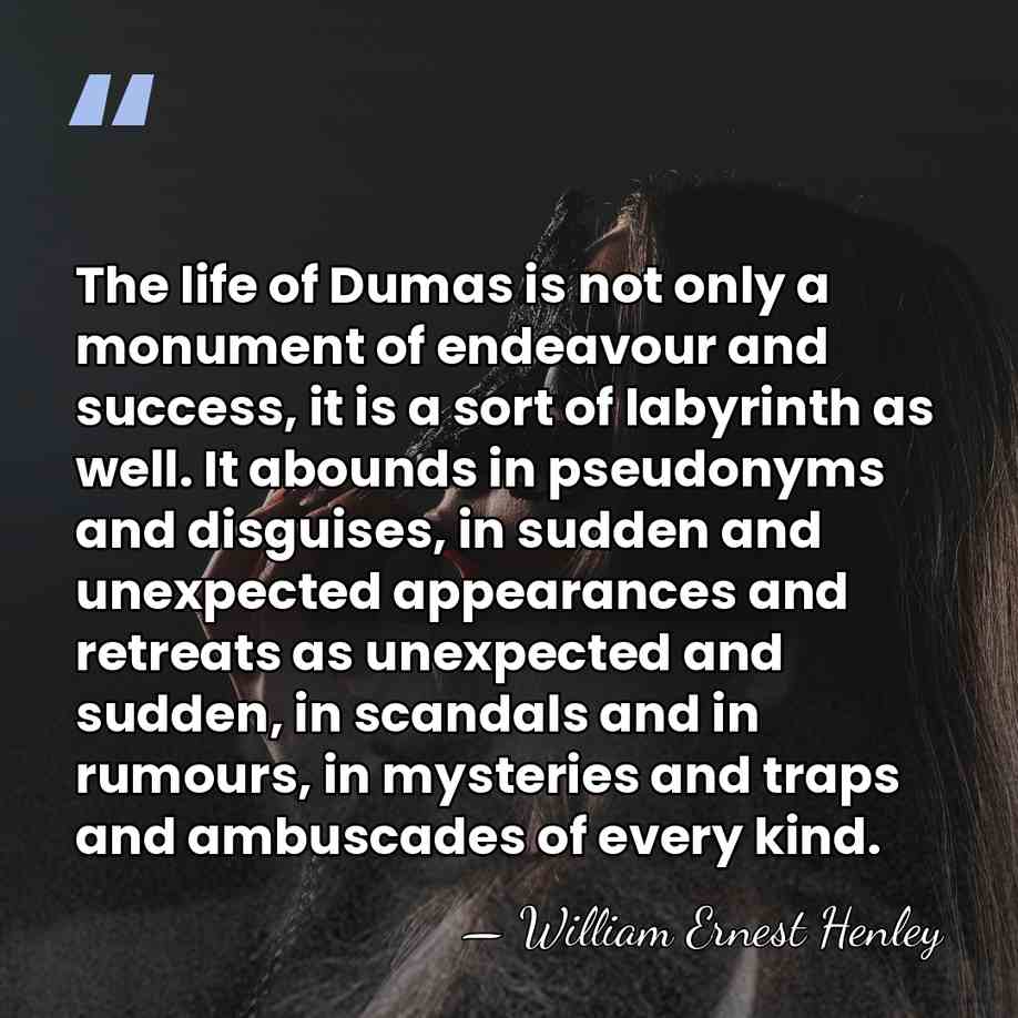 The life of Dumas is not only a monument of endeavour and&hellip; - William Ernest Henley