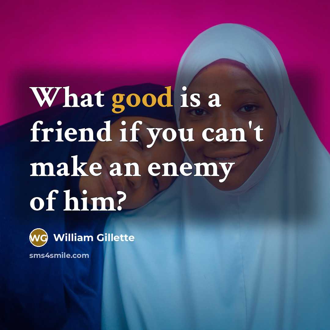 “What good is a friend if you can't make an…” quote by William Gillette
