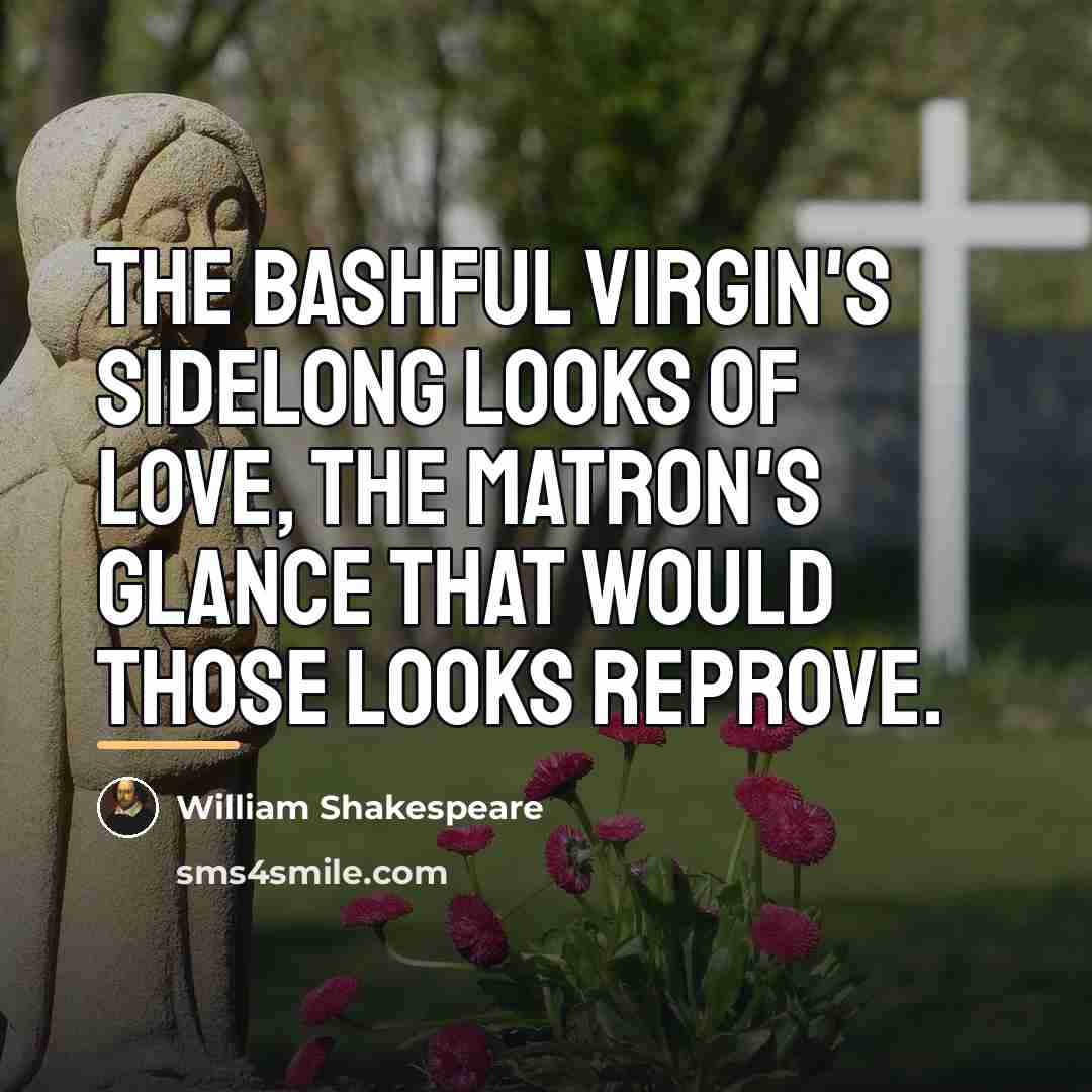 “The bashful virgin's sidelong looks of love, The matron's glance…” quote by William Shakespeare
