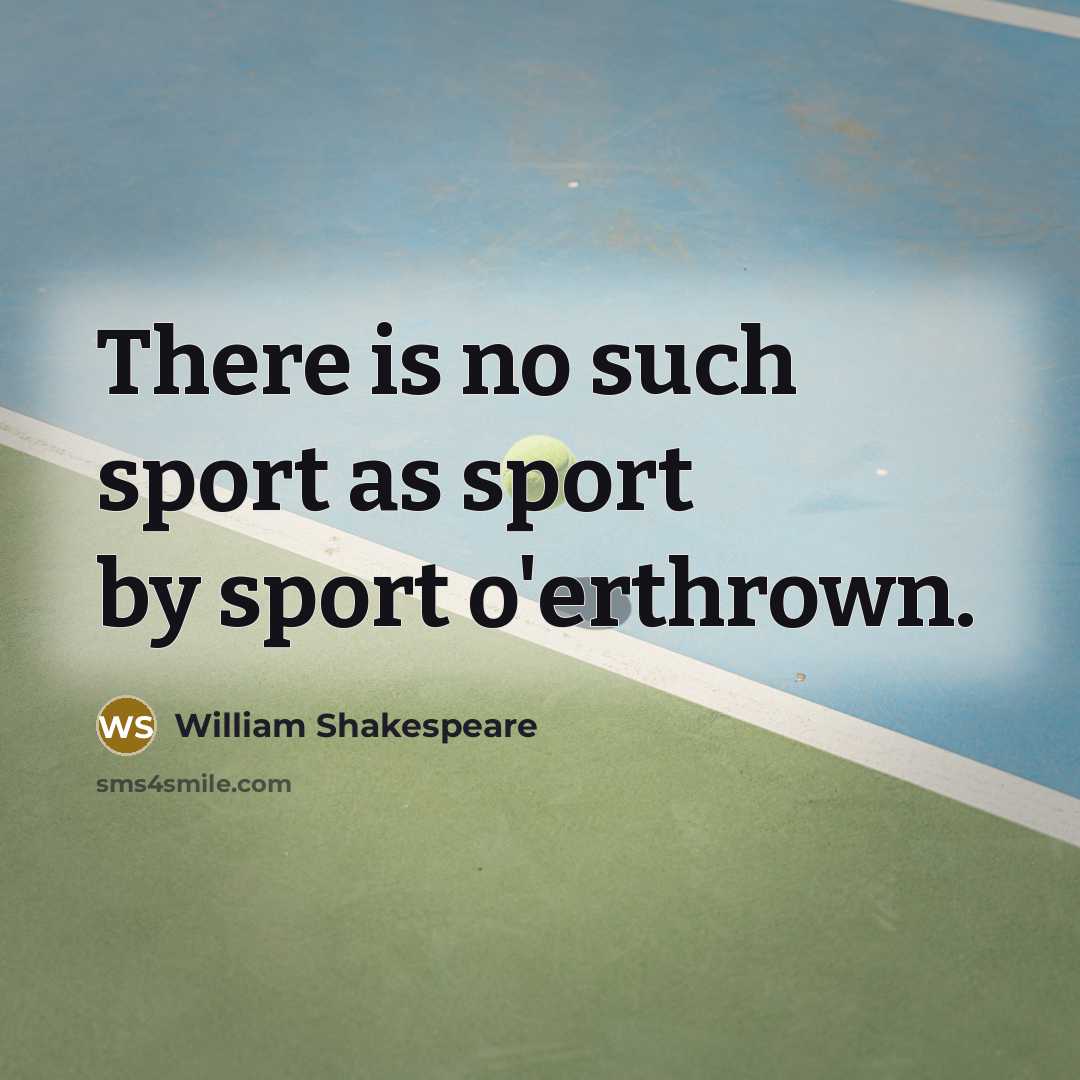“There is no such sport as sport by sport o'erthrown.…” quote by William Shakespeare