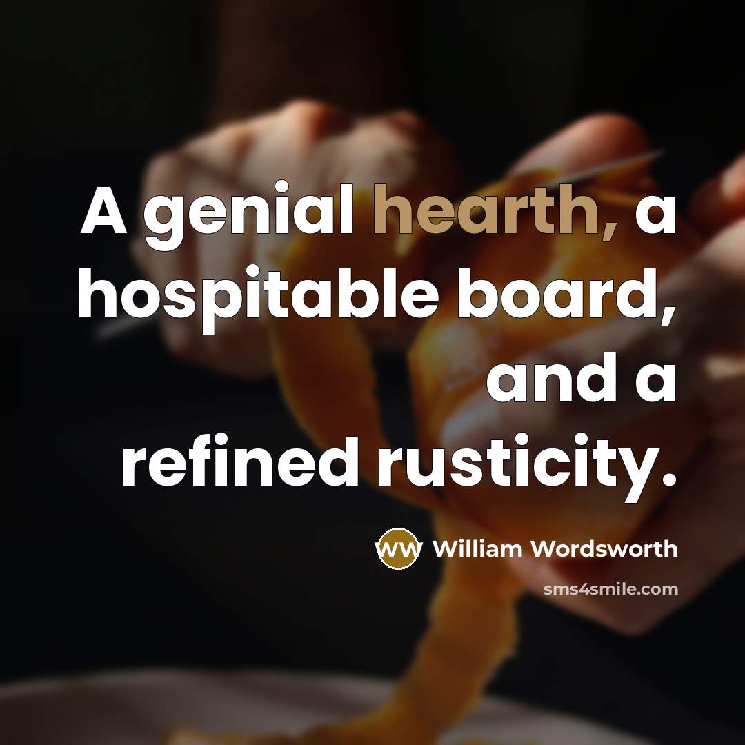 “A genial hearth, a hospitable board, and a refined rusticity.…” quote by William Wordsworth