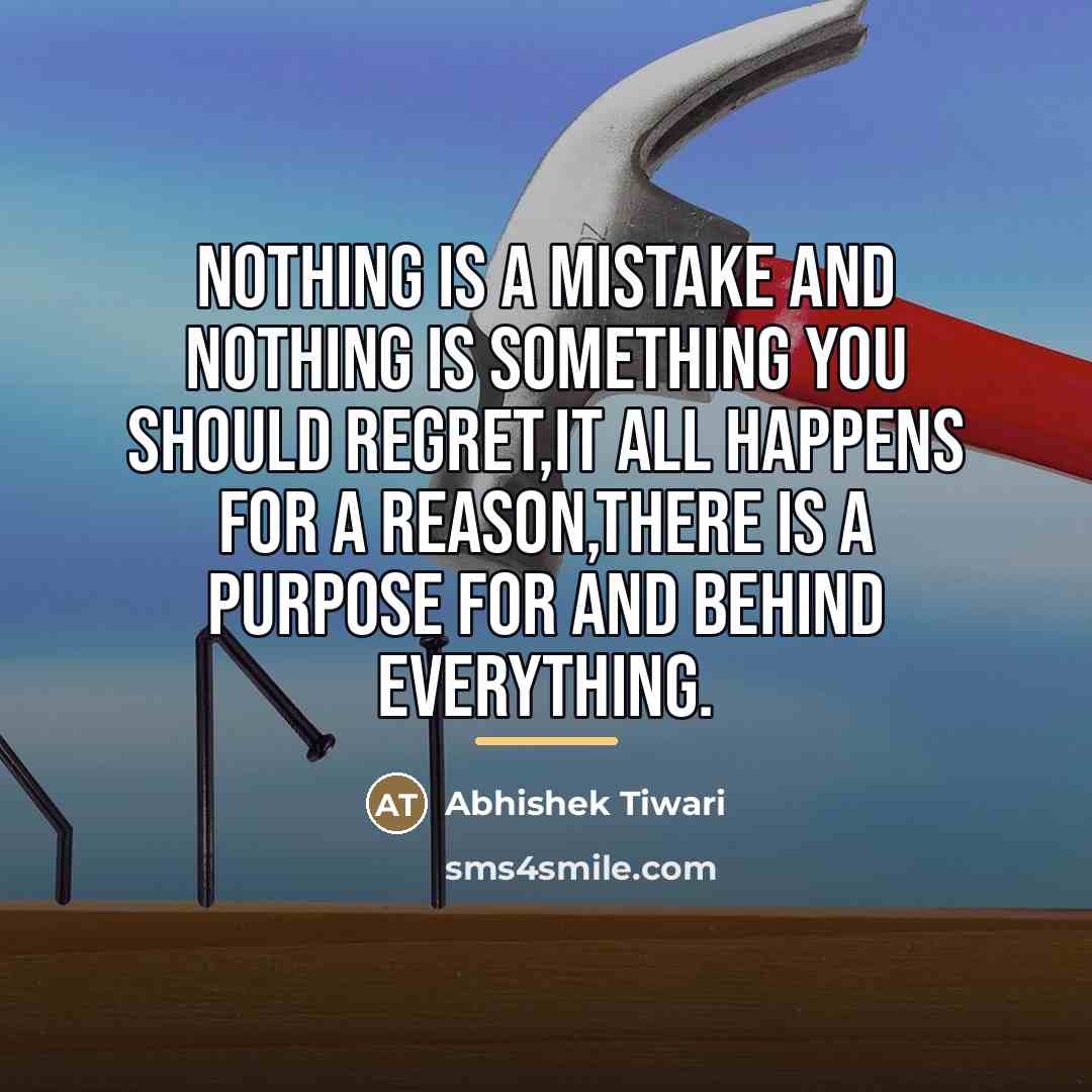“Nothing is a mistake and nothing is something you should…” quote by Abhishek Tiwari