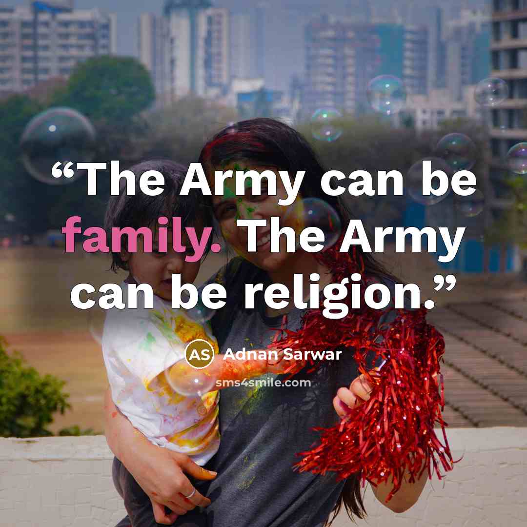 “The Army can be family. The Army can be religion.” quote by Adnan Sarwar