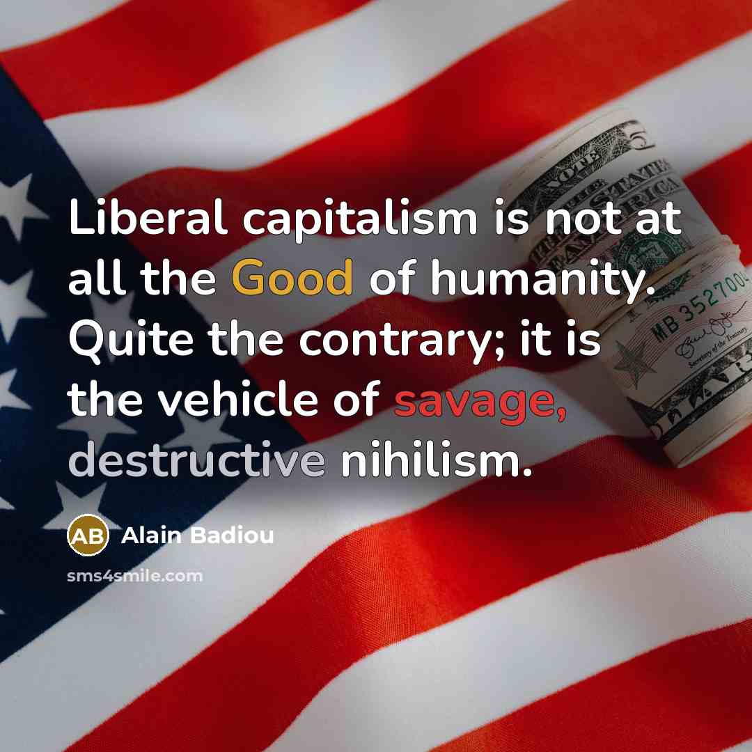 “Liberal capitalism is not at all the Good of humanity.…” quote by Alain Badiou