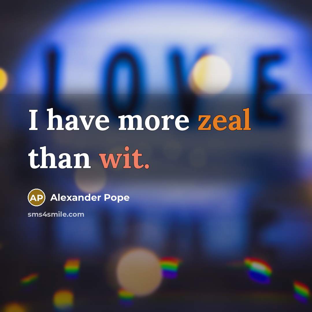 “I have more zeal than wit.…” quote by Alexander Pope