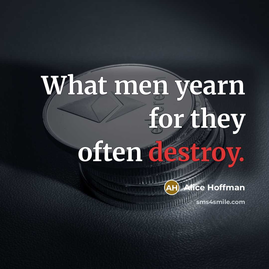“What men yearn for they often destroy.” quote by Alice Hoffman