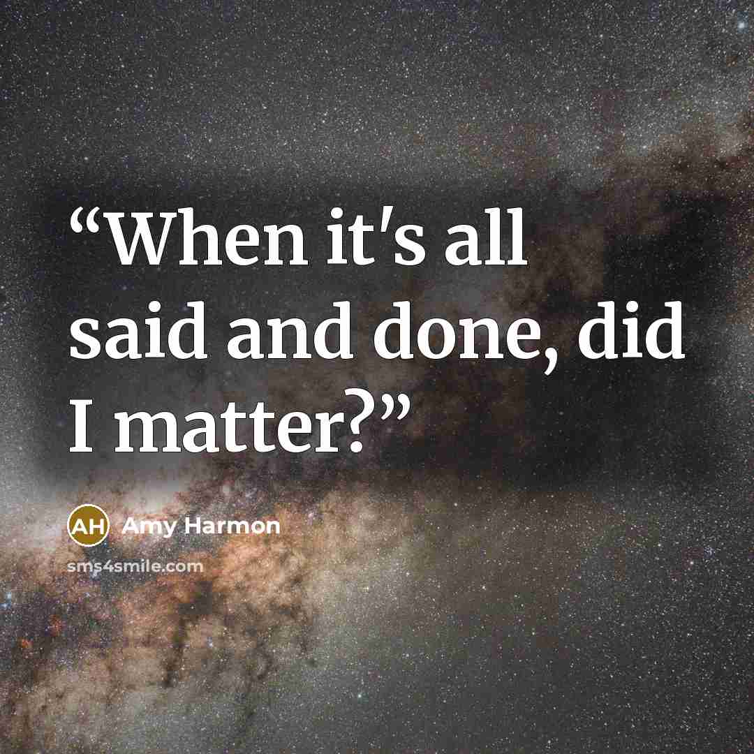 “When it's all said and done, did I matter?” quote by Amy Harmon