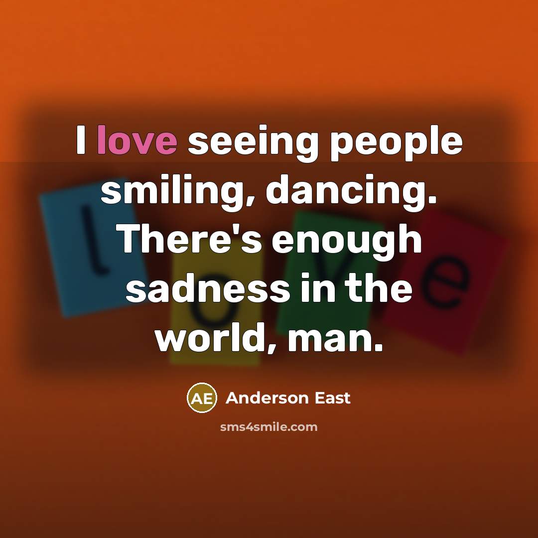 “I love seeing people smiling, dancing. There's enough sadness in…” quote by Anderson East