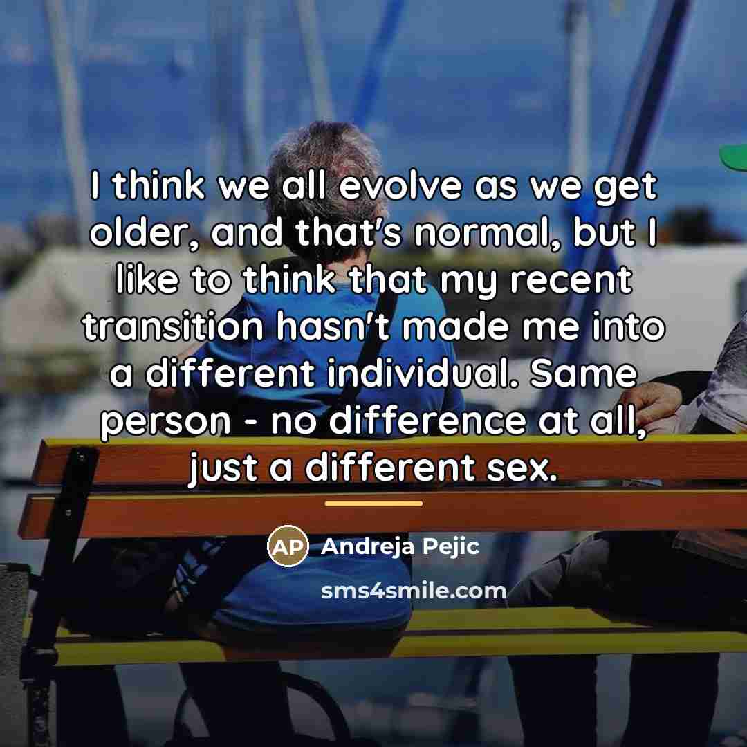 “I think we all evolve as we get older, and…” quote by Andreja Pejic