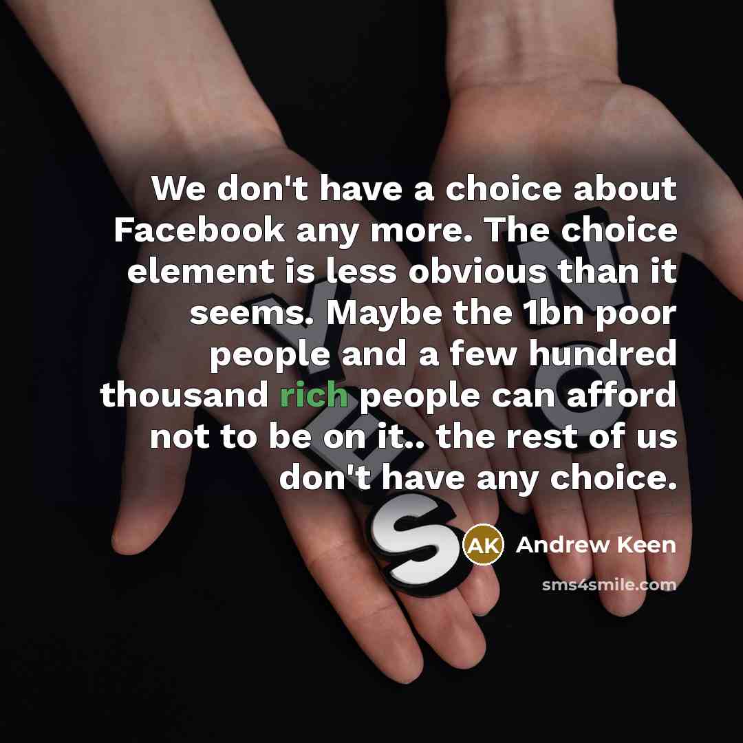 “We don't have a choice about Facebook any more. The…” quote by Andrew Keen