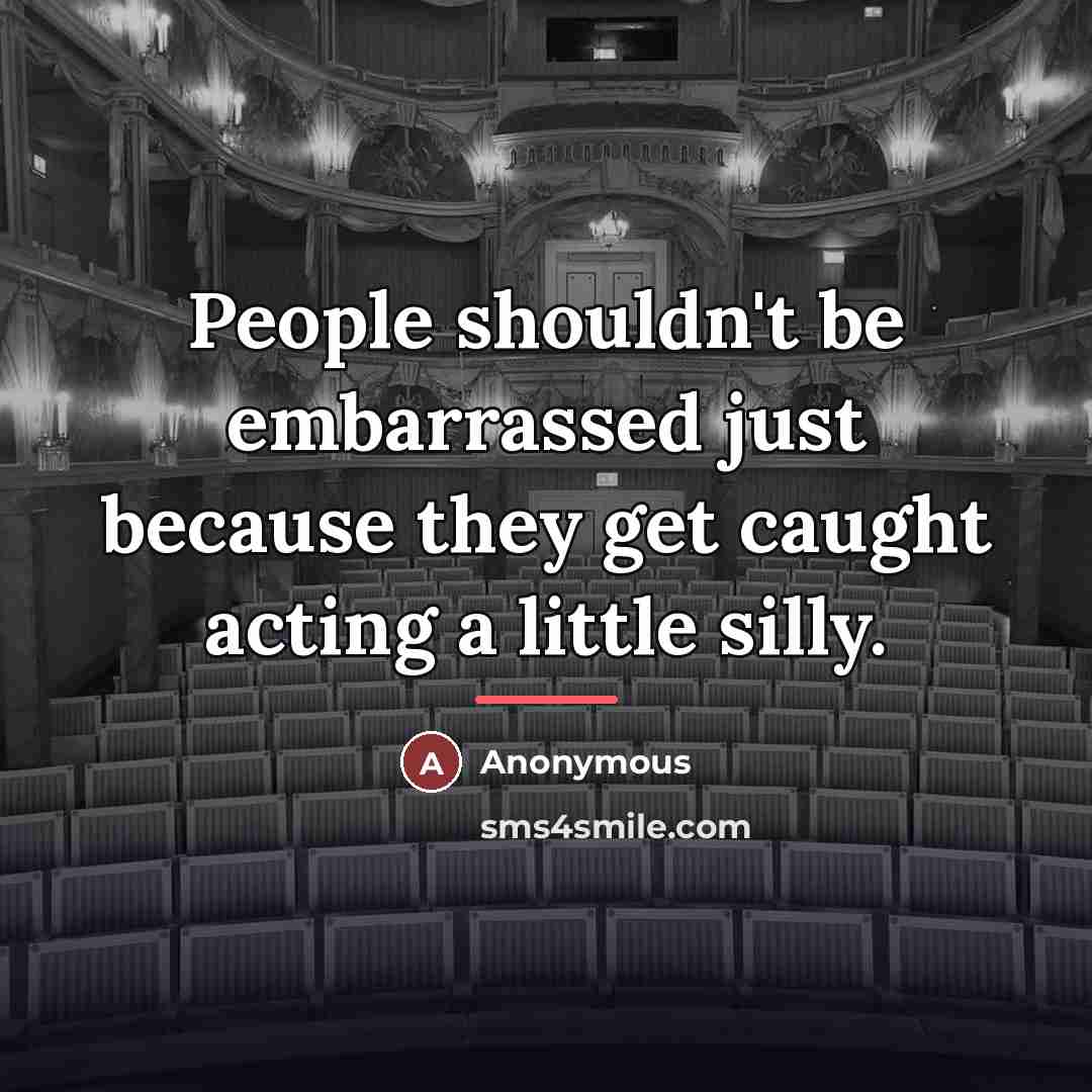 “People shouldn't be embarrassed just because they get caught acting…” quote by Anonymous