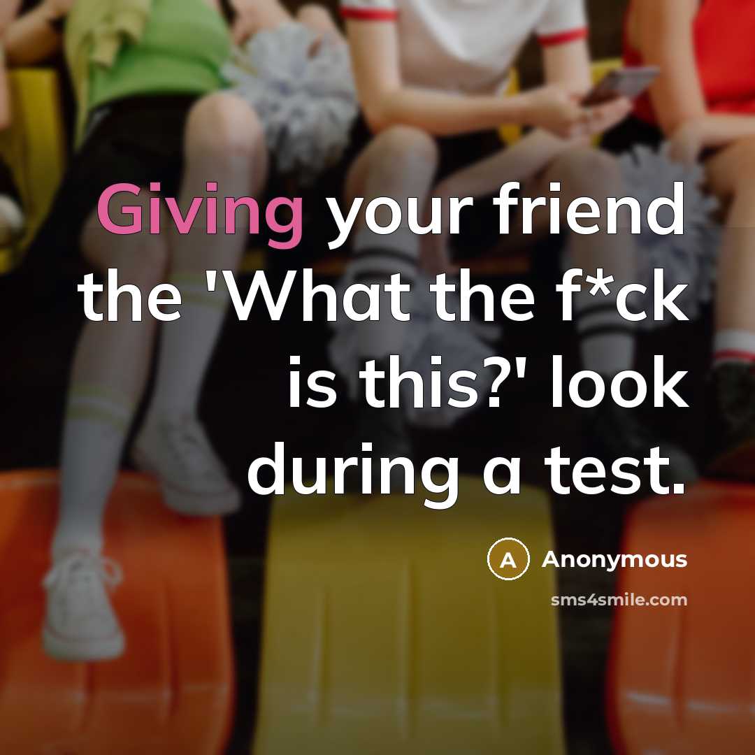 “Giving your friend the 'What the f*ck is this?' look…” quote by Anonymous