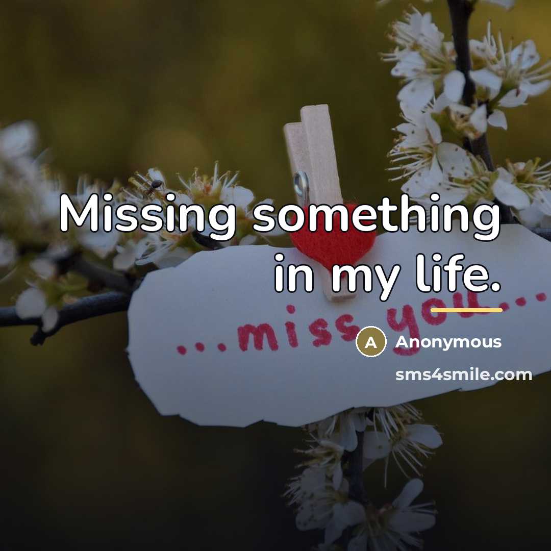 “Missing something in my life.…” quote by Anonymous