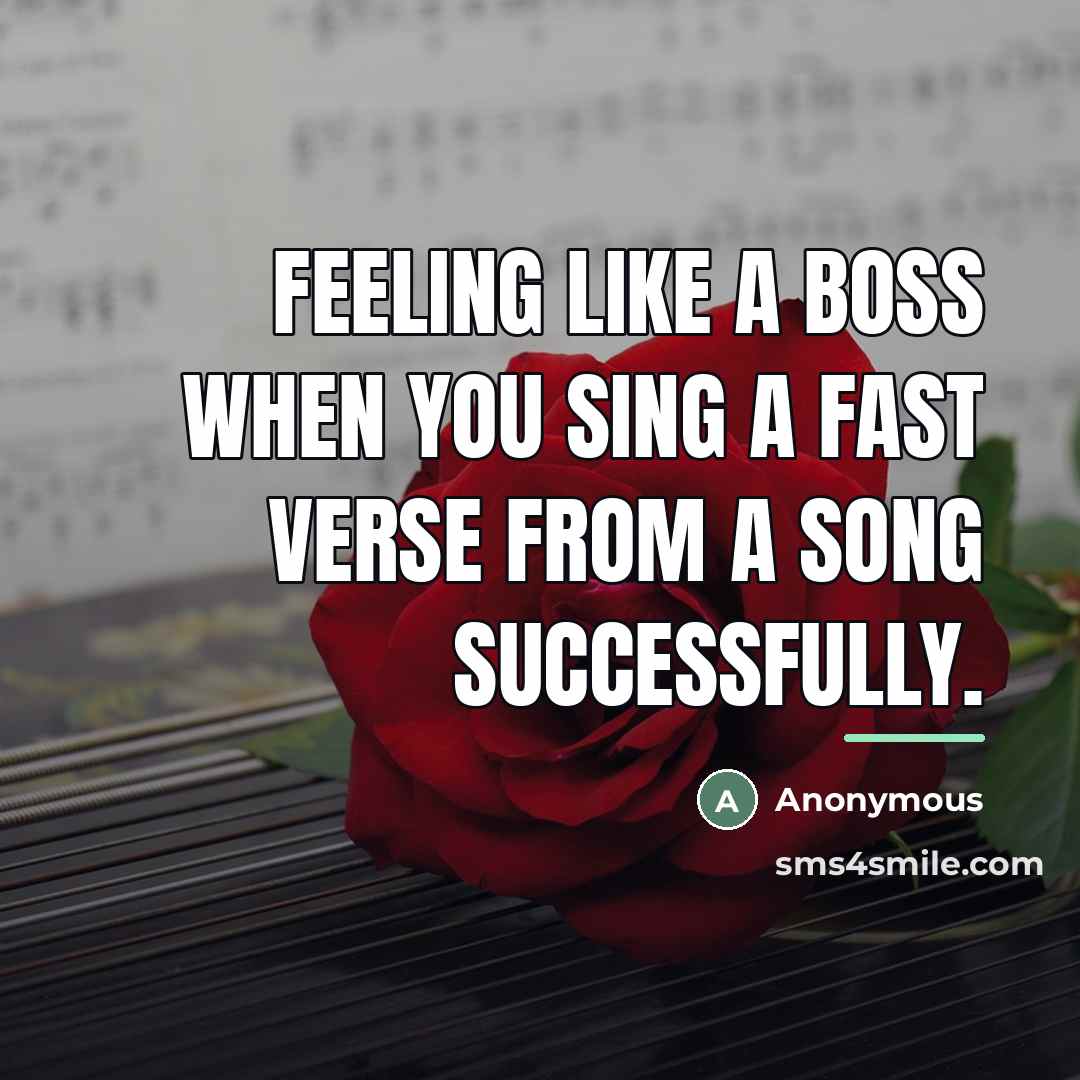 “Feeling like a boss when you sing a fast verse…” quote by Anonymous