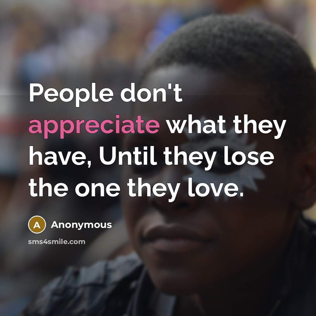 “People don't appreciate what they have, Until they lose the…” quote by Anonymous