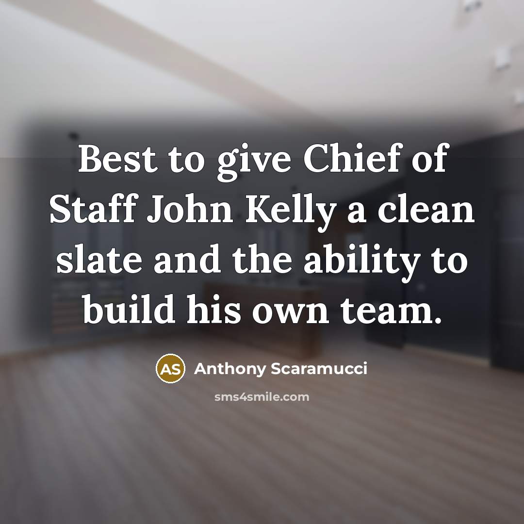 “Best to give Chief of Staff John Kelly a clean…” quote by Anthony Scaramucci