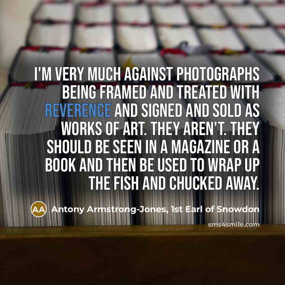 “I'm very much against photographs being framed and treated with…” quote by Antony Armstrong-Jones, 1st Earl of Snowdon