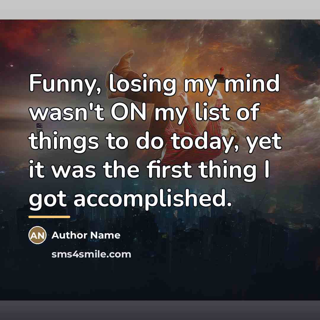 “Funny, losing my mind wasn't ON my list of things…” quote by Author Name