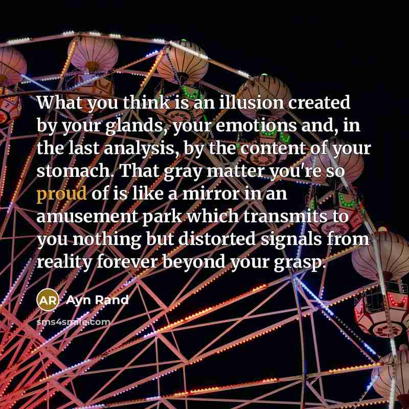 “What you think is an illusion created by your glands,…” quote by Ayn Rand