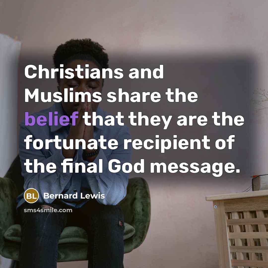 “Christians and Muslims share the belief that they are the…” quote by Bernard Lewis