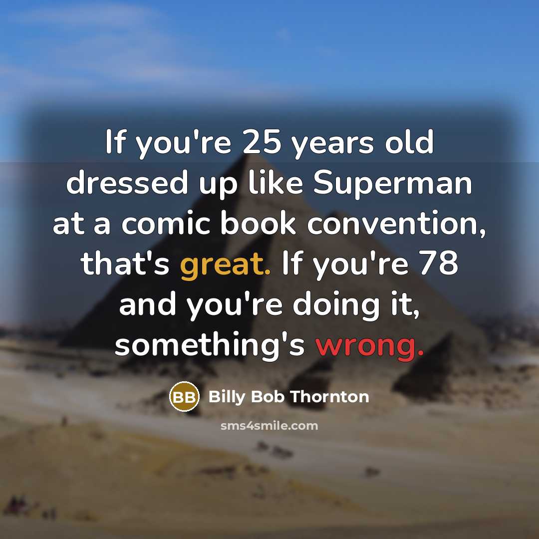“If you're 25 years old dressed up like Superman at…” quote by Billy Bob Thornton