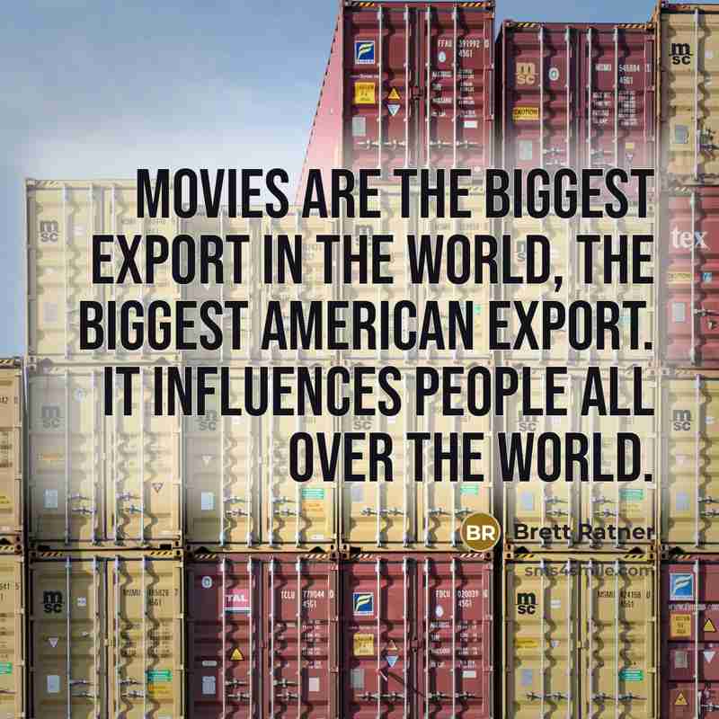 “Movies are the biggest export in the world, the biggest…” quote by Brett Ratner
