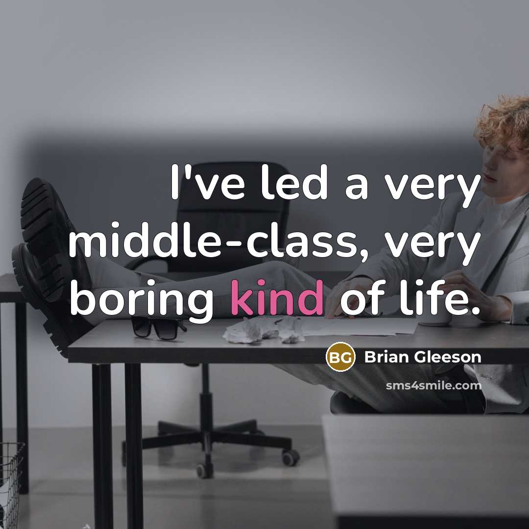 “I've led a very middle-class, very boring kind of life.…” quote by Brian Gleeson