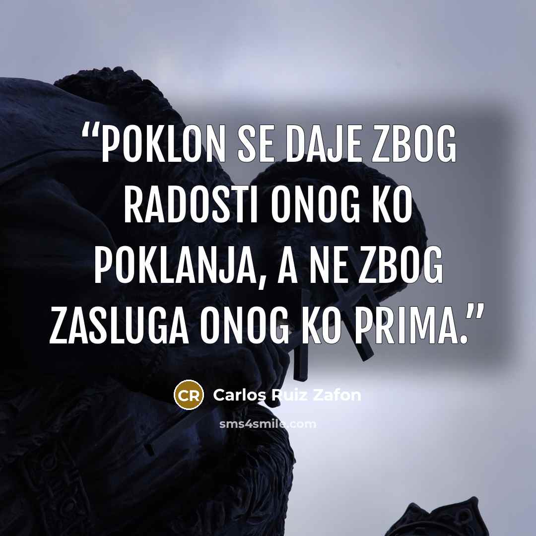 “Poklon se daje zbog radosti onog ko poklanja, a ne zbog zasluga onog ko prima.” quote by Carlos Ruiz Zafón