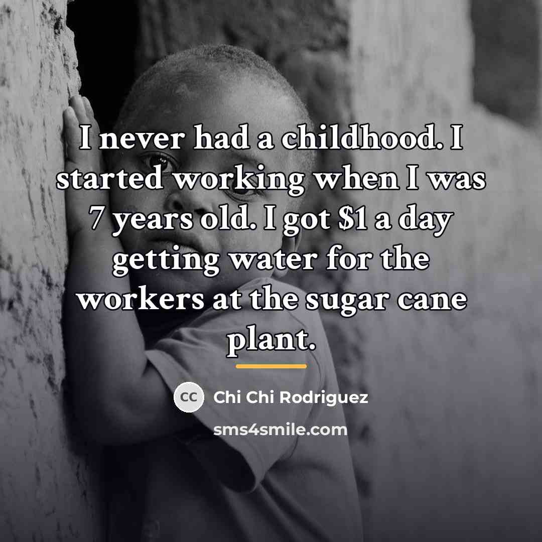 “I never had a childhood. I started working when I…” quote by Chi Chi Rodriguez