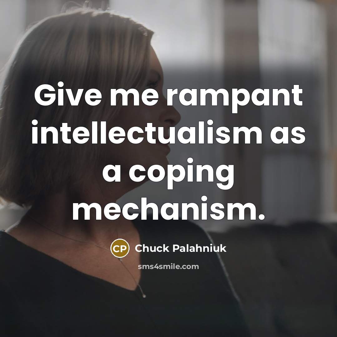 “Give me rampant intellectualism as a coping mechanism.…” quote by Chuck Palahniuk