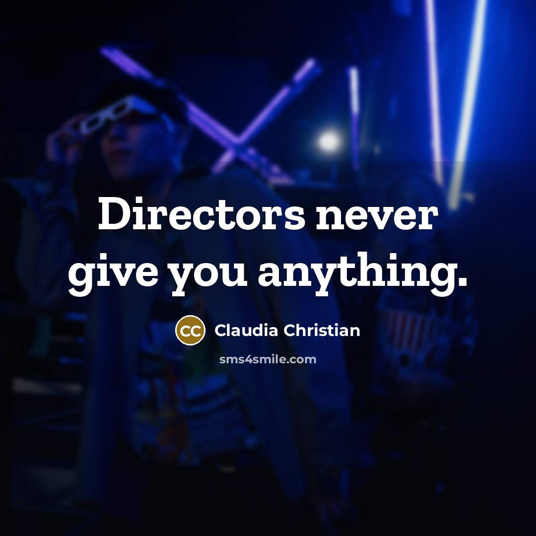“Directors never give you anything.…” quote by Claudia Christian