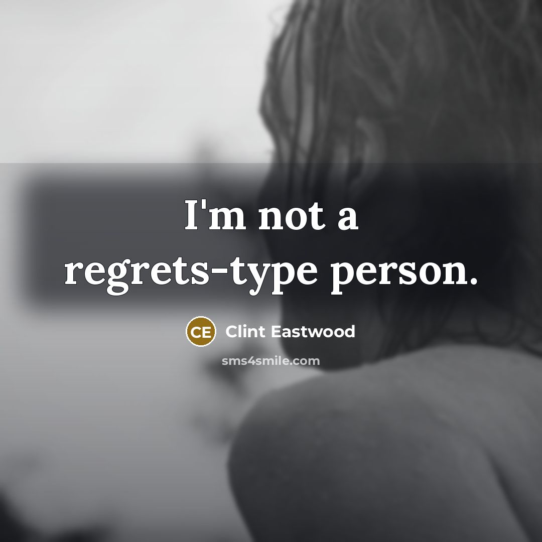 “I'm not a regrets-type person.…” quote by Clint Eastwood