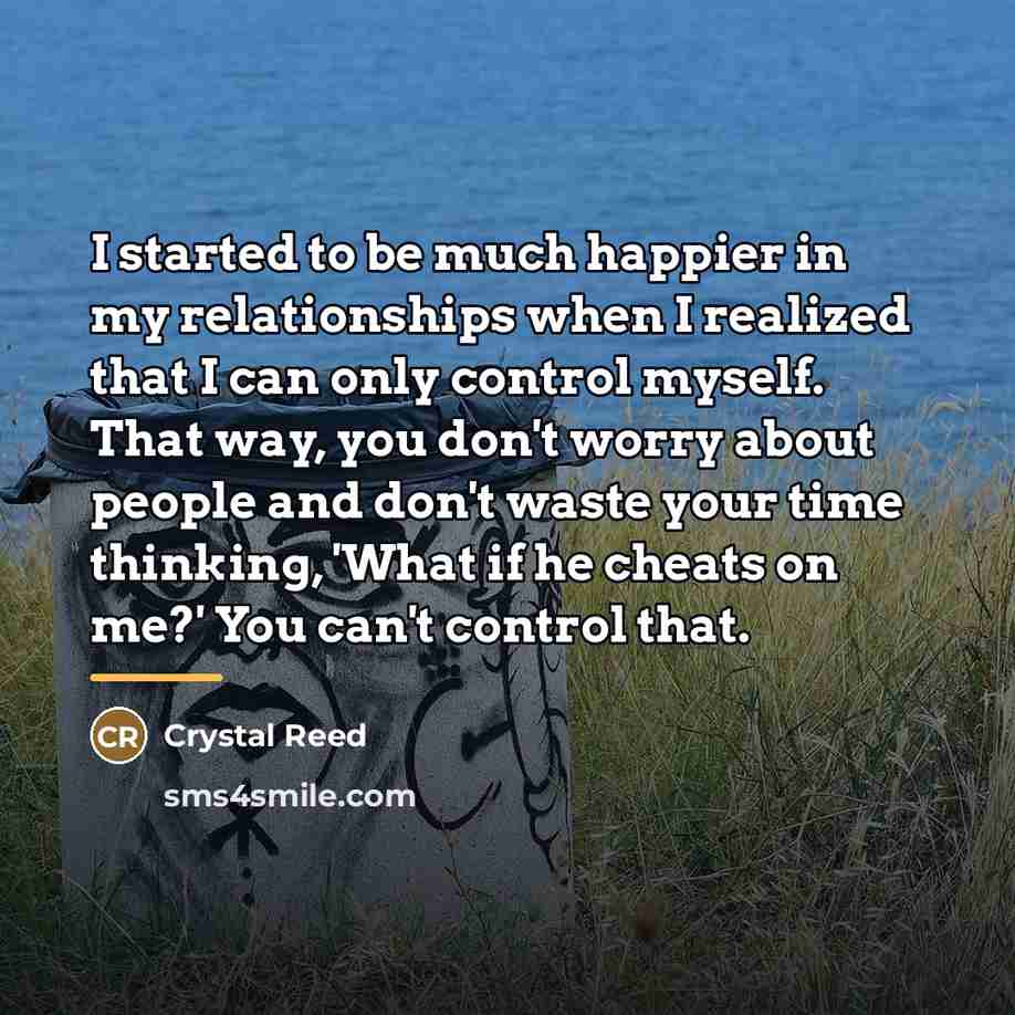 “I started to be much happier in my relationships when…” quote by Crystal Reed