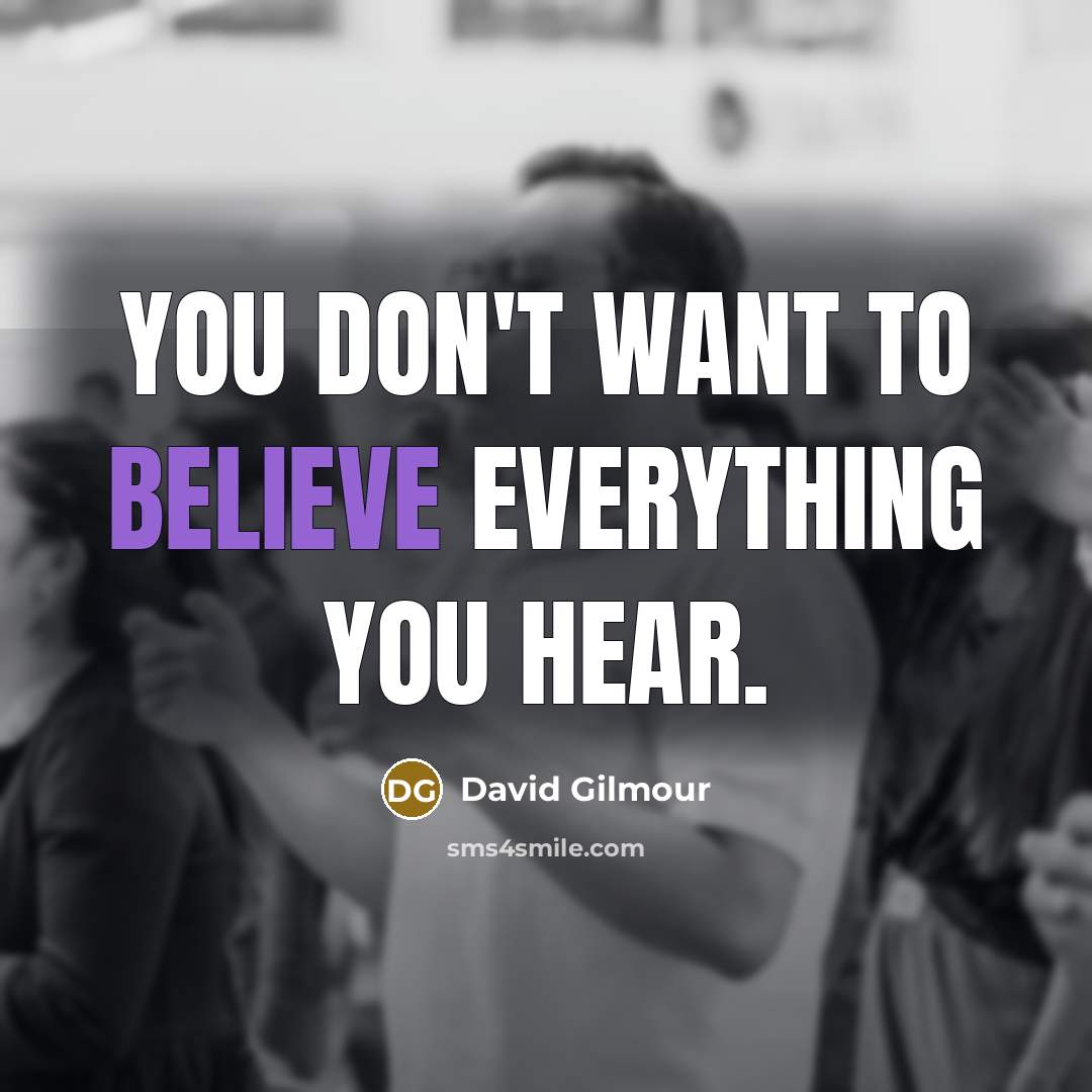 “You don't want to believe everything you hear.…” quote by David Gilmour