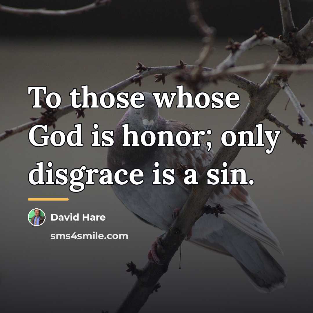 “To those whose God is honor; only disgrace is a…” quote by David Hare