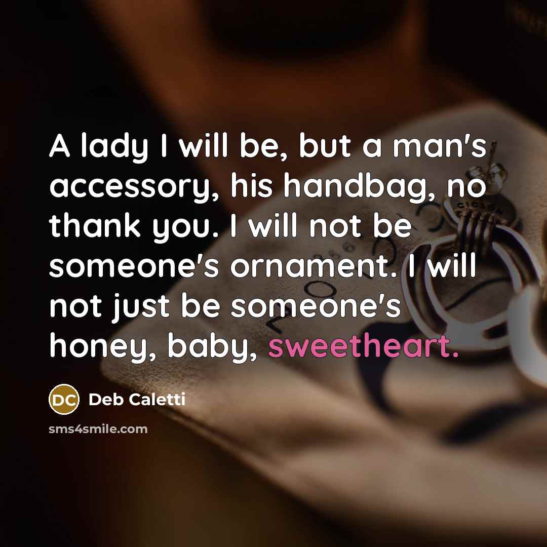 “A lady I will be, but a man's accessory, his…” quote by Deb Caletti