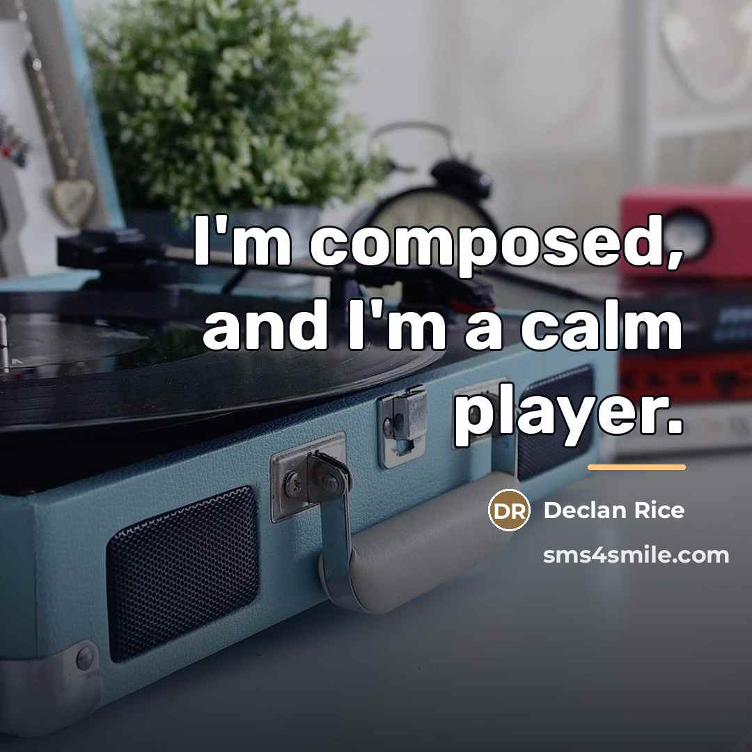 “I'm composed, and I'm a calm player.…” quote by Declan Rice