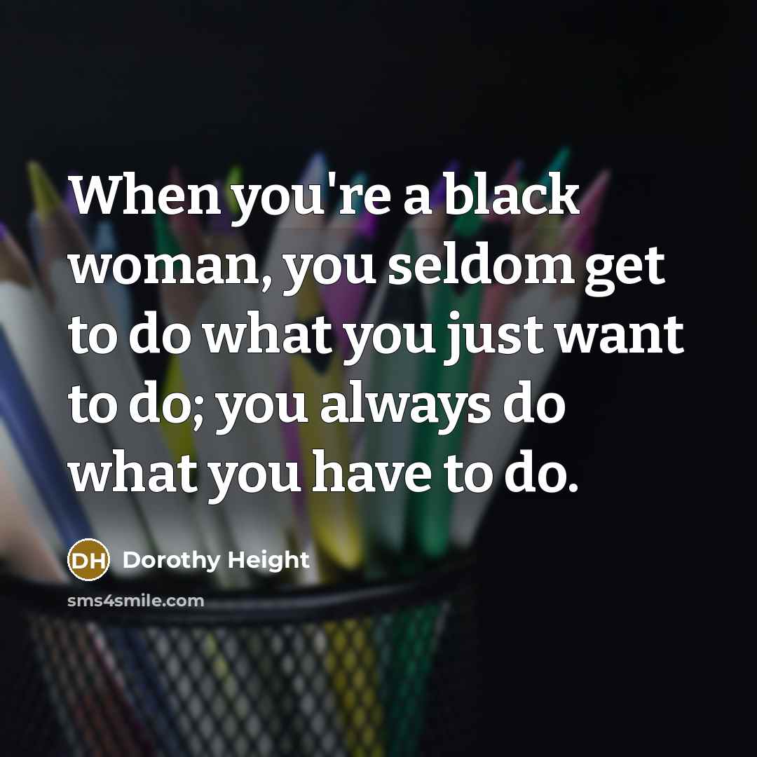 “When you're a black woman, you seldom get to do…” quote by Dorothy Height