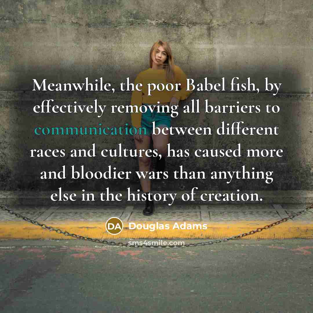 “Meanwhile, the poor Babel fish, by effectively removing all barriers…” quote by Douglas Adams