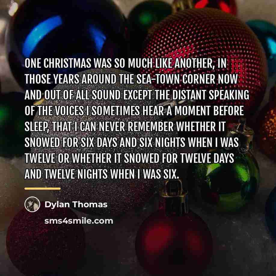 “One Christmas was so much like another, in those years…” quote by Dylan Thomas