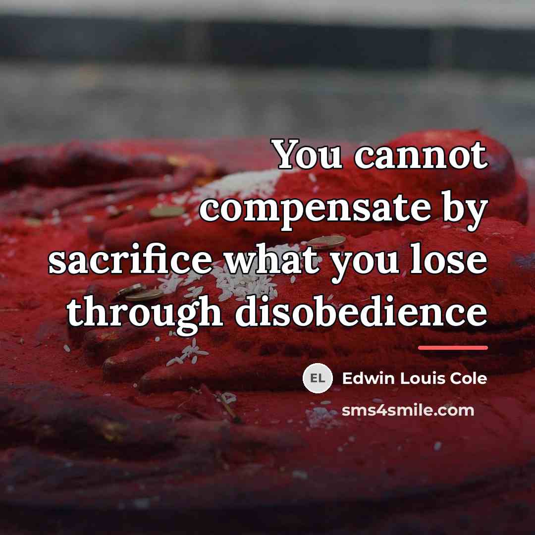 “You cannot compensate by sacrifice what you lose through disobedience…” quote by Edwin Louis Cole