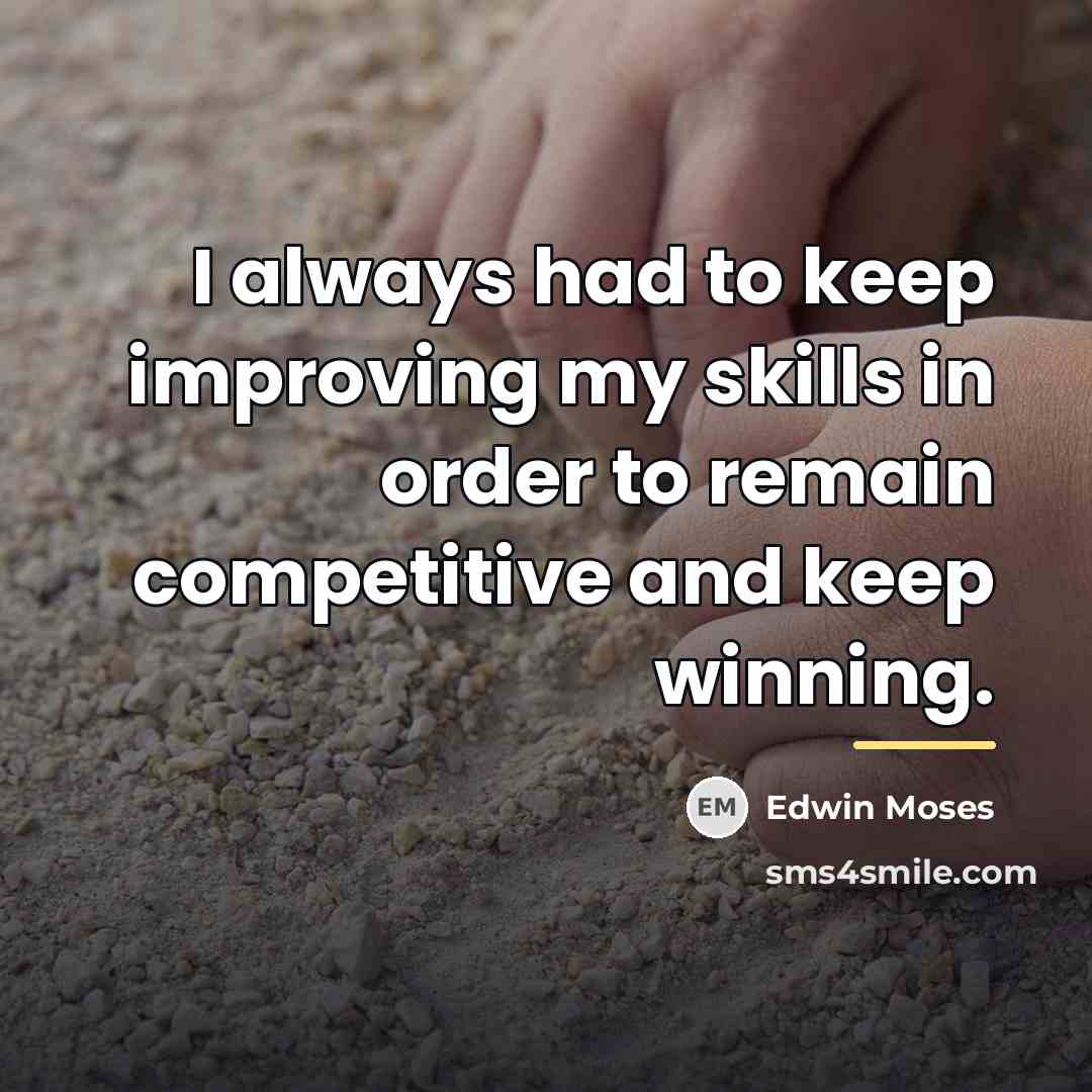 “I always had to keep improving my skills in order…” quote by Edwin Moses