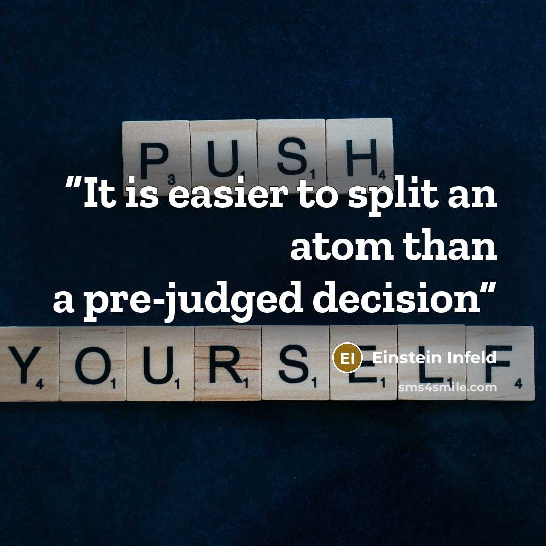 “It is easier to split an atom than a pre-judged decision” quote by Einstein Infeld