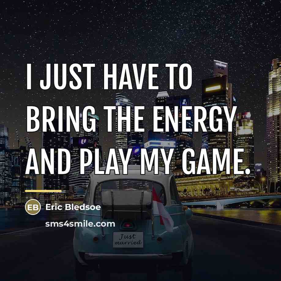 “I just have to bring the energy and play my…” quote by Eric Bledsoe