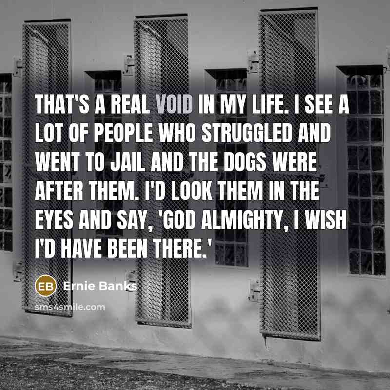 “That's a real void in my life. I see a…” quote by Ernie Banks