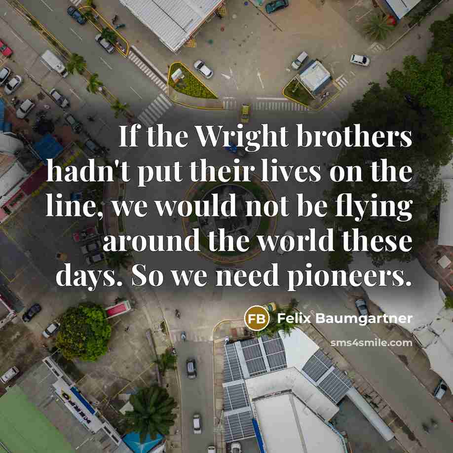 “If the Wright brothers hadn't put their lives on the…” quote by Felix Baumgartner