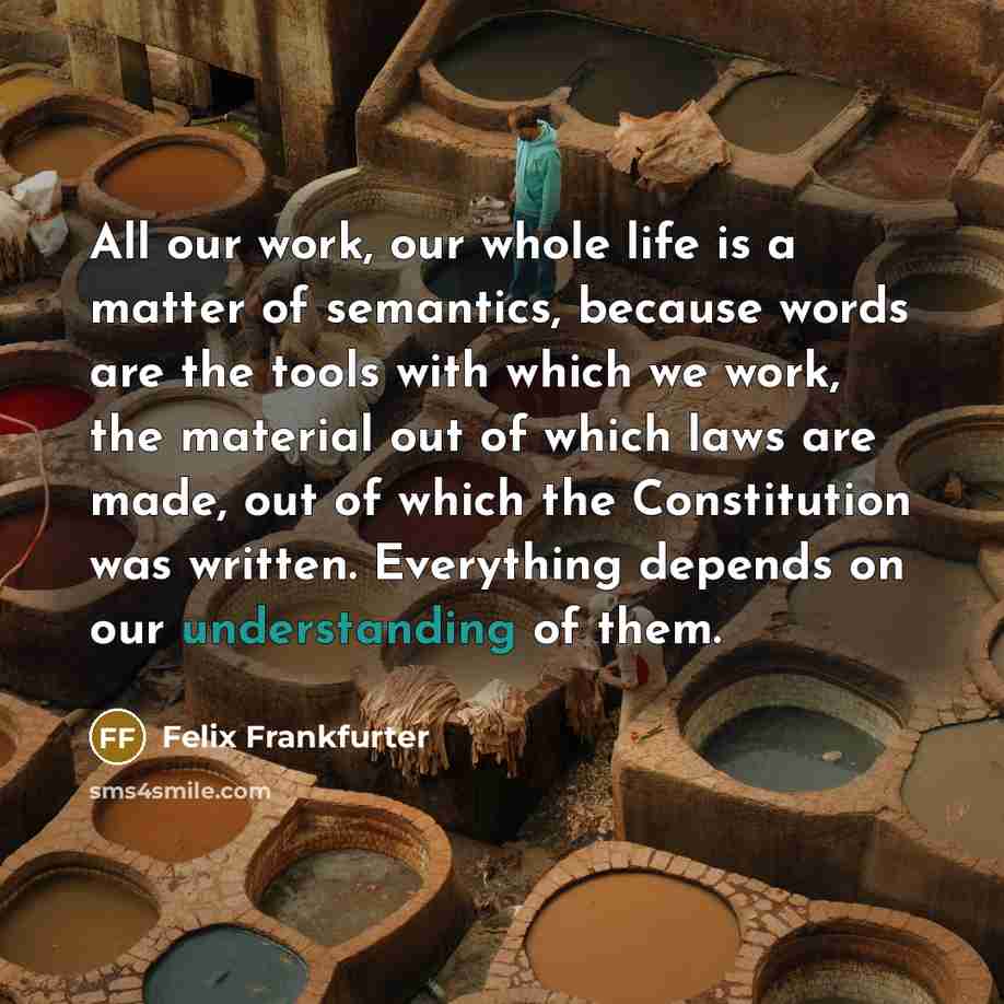 “All our work, our whole life is a matter of…” quote by Felix Frankfurter