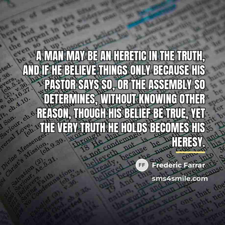 “A man may be an heretic in the truth, and…” quote by Frederic Farrar