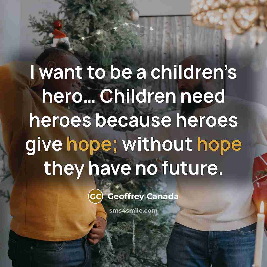 “I want to be a children’s hero… Children need heroes…” quote by Geoffrey Canada