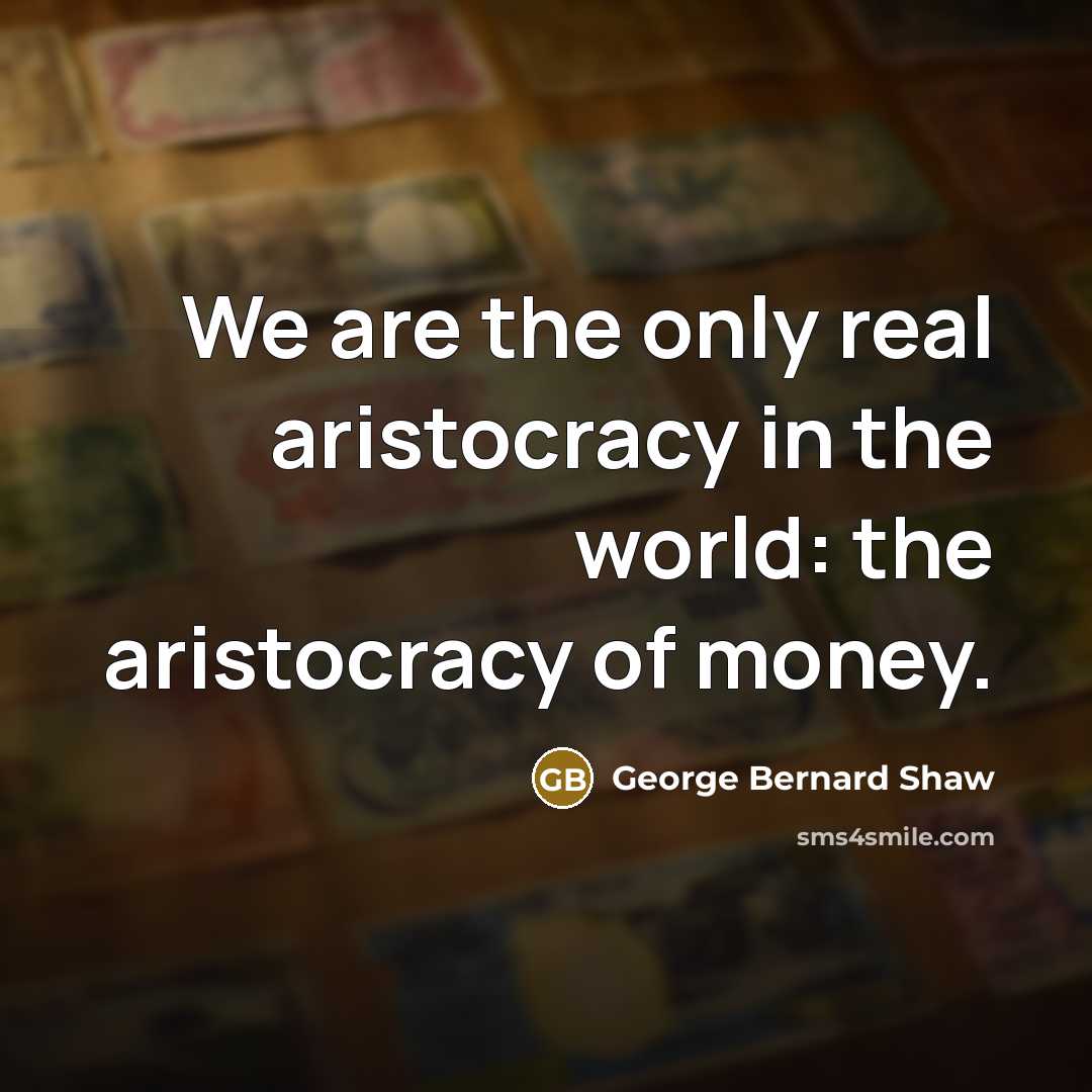 “We are the only real aristocracy in the world: the…” quote by George Bernard Shaw